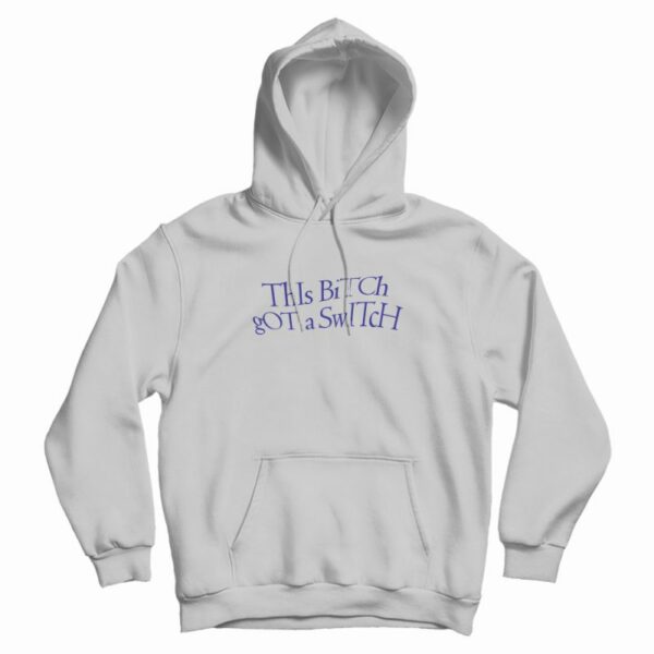 This Bitch Got A Switch Funny Hoodie
