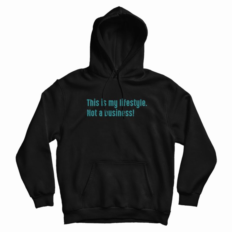 This Is My Lifestyle Not A Business Hoodie This Is My Lifestyle Not A Business Hoodie