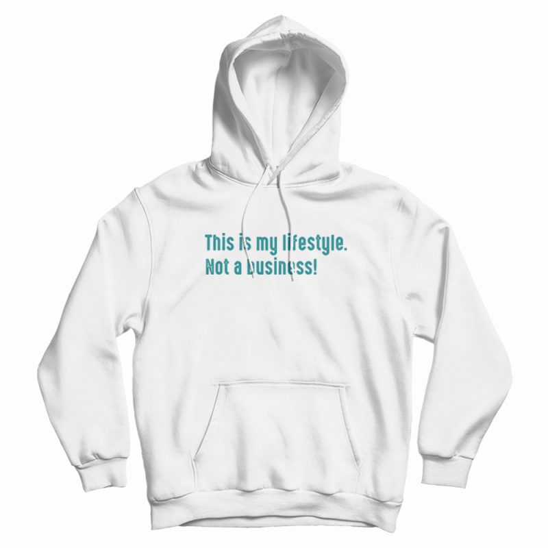 This Is My Lifestyle Not A Business Hoodie This Is My Lifestyle Not A Business Hoodie