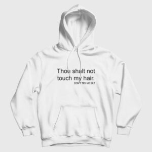 Thou Shalt Not Touch My Hair Don’t Try Me 24 7 Hoodie