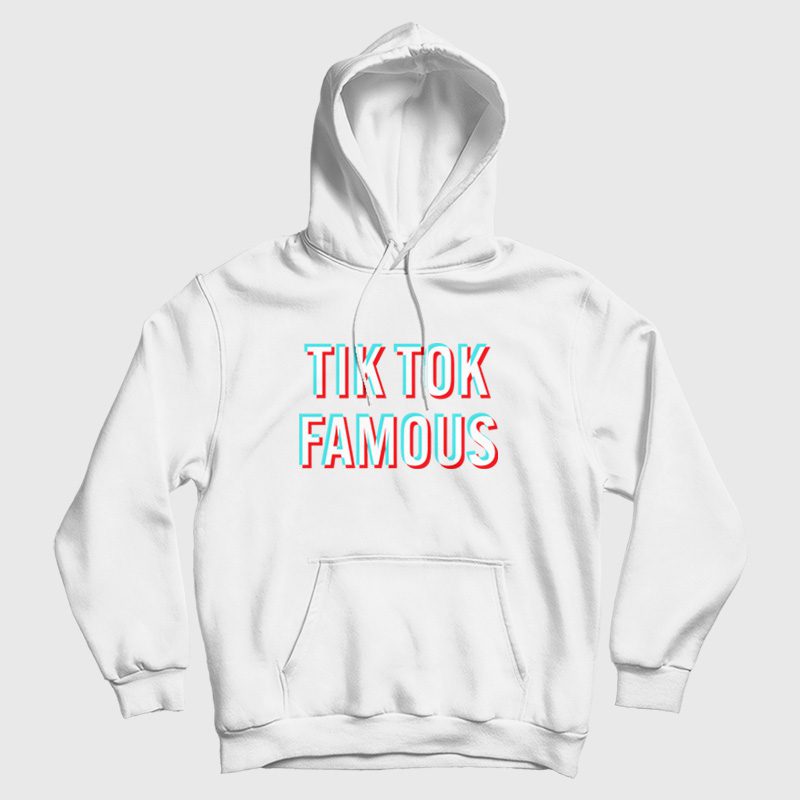 Tik Tok Famous Hoodie Tik Tok Famous Hoodie
