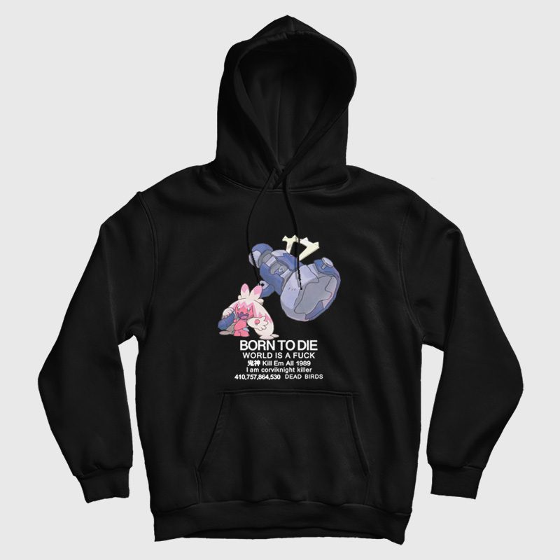 Tinkaton Pokemon Born to Die World is a Fuck Hoodie Tinkaton Pokemon Born to Die World is a Fuck Hoodie