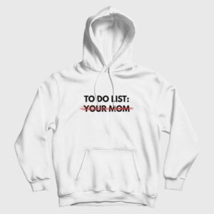 To Do List Your Mom Hoodie