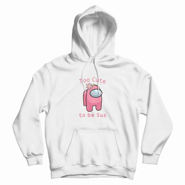 Too Cute To Be Sus Among Us Hoodie