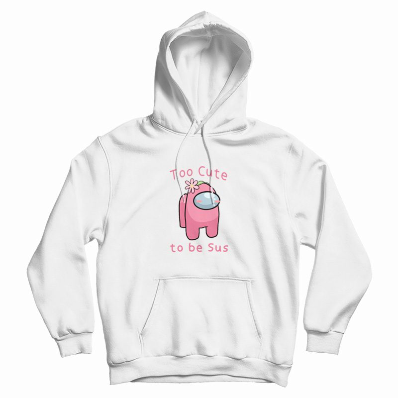 Too Cute To Be Sus Among Us Hoodie Too Cute To Be Sus Among Us Hoodie