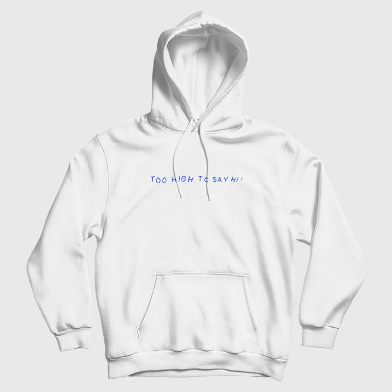 Too High To Say Hi Hoodie Too High To Say Hi Hoodie