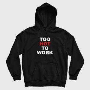 Too Hot To Work Hoodie