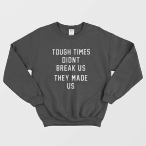 Tough Times Didn’t Break Us They Made Us Hoodie