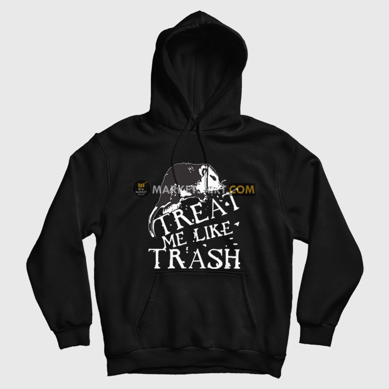 Treat Me Like Trash Hoodie Possum Treat Me Like Trash Hoodie Possum