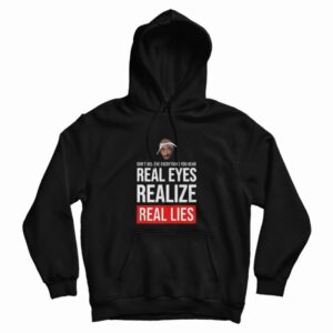 Tupac Don’t Believe Everything You Hear Real Eyes Real Lies Hoodie