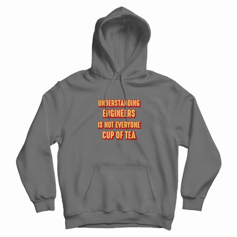 Understanding Engineers Is Not Everyone Cup Of Tea Hoodie Vintage Understanding Engineers Is Not Everyone Cup Of Tea Hoodie Vintage