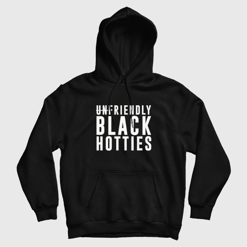 Unfriendly Black Hotties Hoodie Unfriendly Black Hotties Hoodie