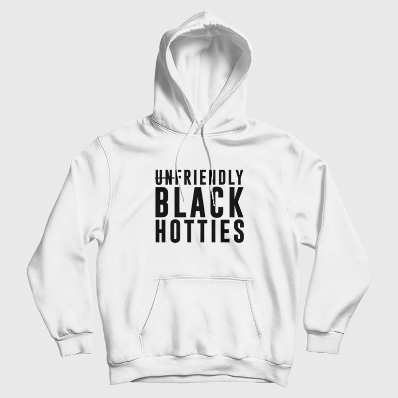 Unfriendly Black Hotties Hoodie Unfriendly Black Hotties Hoodie