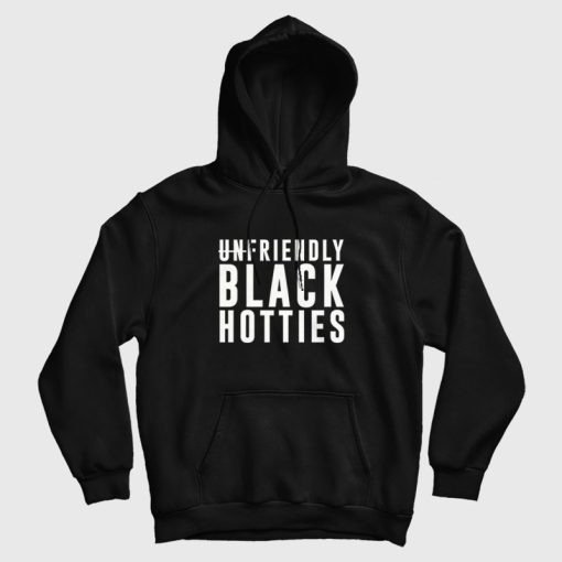 Unfriendly Black Hotties Hoodie Unfriendly Black Hotties Hoodie