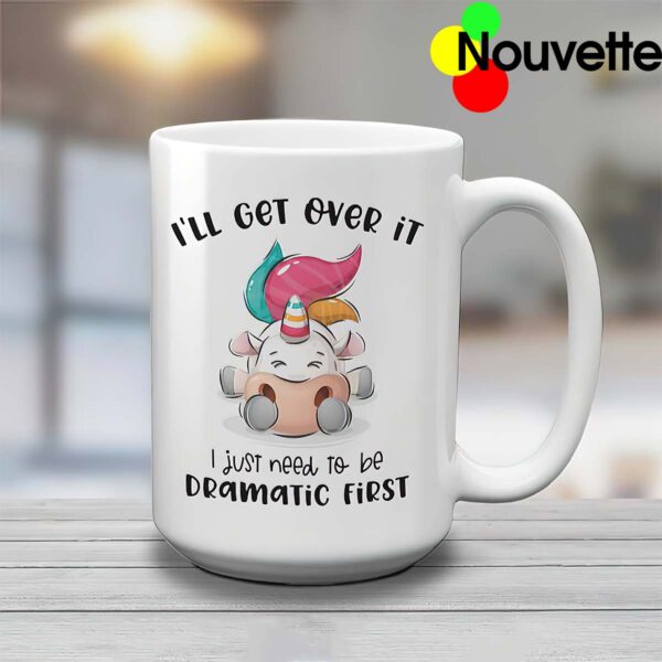 Unicorn I’ll get over it I just need to be dramatic first mug