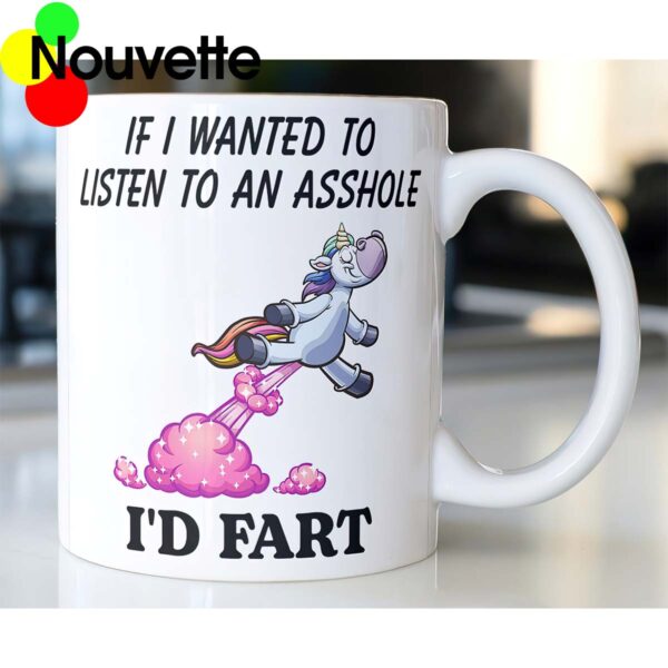Unicorn if I wanted to listen to an asshole I’d fart mug