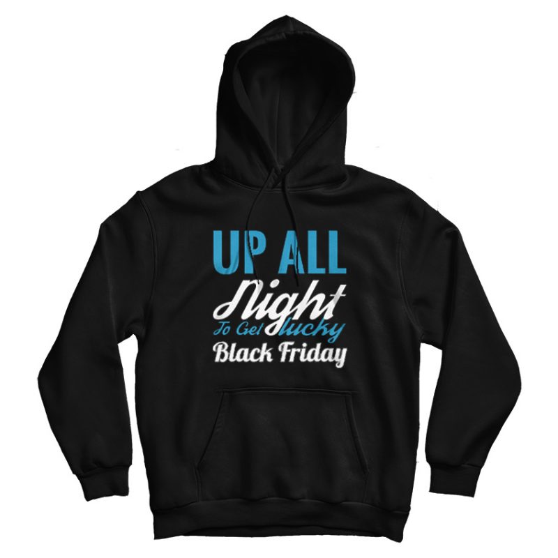 Up All Night To Get Lucky Black Friday Funny Hoodie Up All Night To Get Lucky Black Friday Funny Hoodie