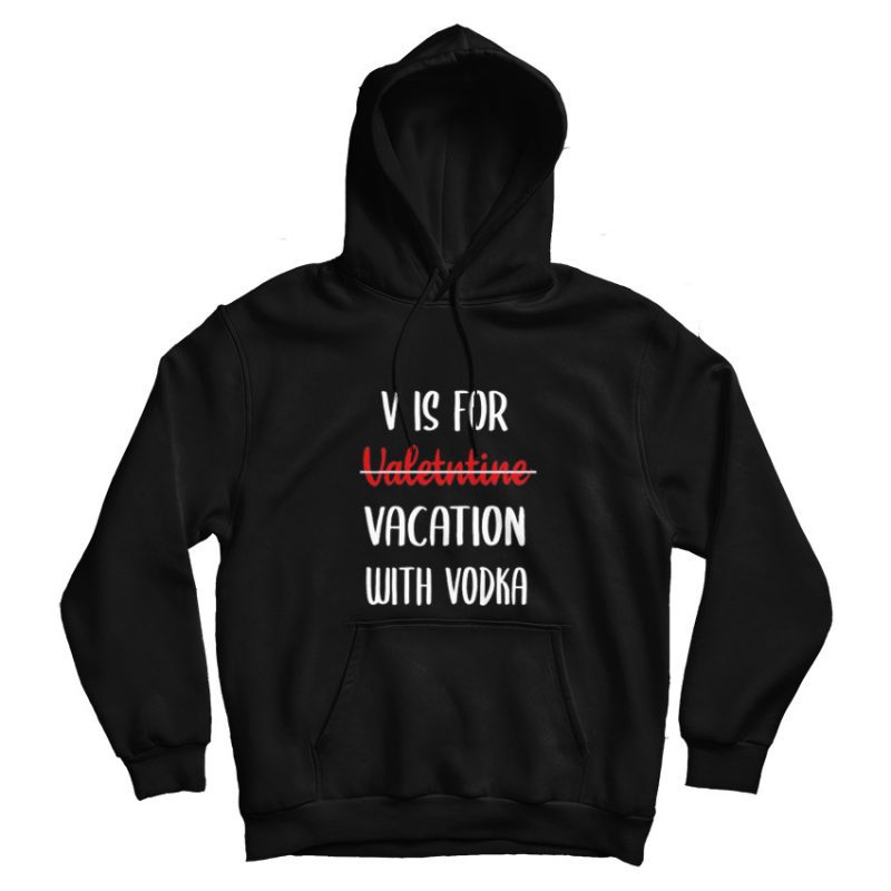 V is For Valentine Vacation With Vodka Valentine Day Hoodie V is For Valentine Vacation With Vodka Valentine Day Hoodie