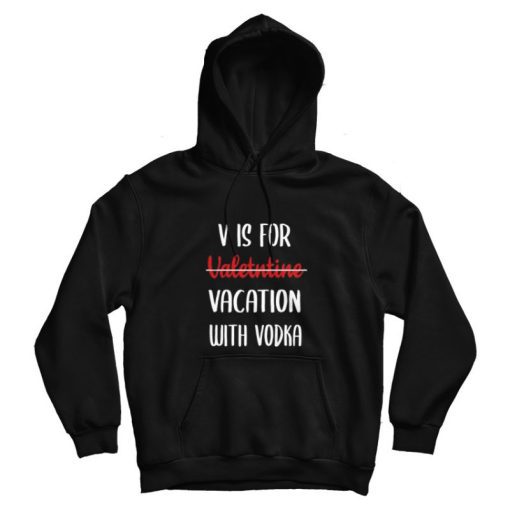 V is For Valentine Vacation With Vodka Valentine Day Hoodie V is For Valentine Vacation With Vodka Valentine Day Hoodie