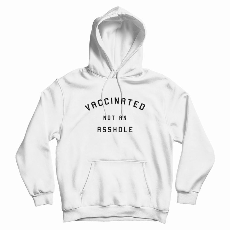 Vaccinated Not An Asshole Hoodie Vaccinated Not An Asshole Hoodie