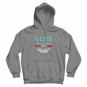 Vote And Tell Them Ruth Sent You Hoodie