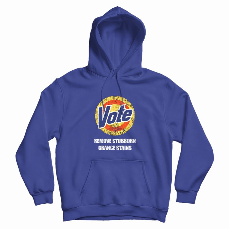 Vote Remove Stubborn Orange Stains Hoodie Vote Remove Stubborn Orange Stains Hoodie