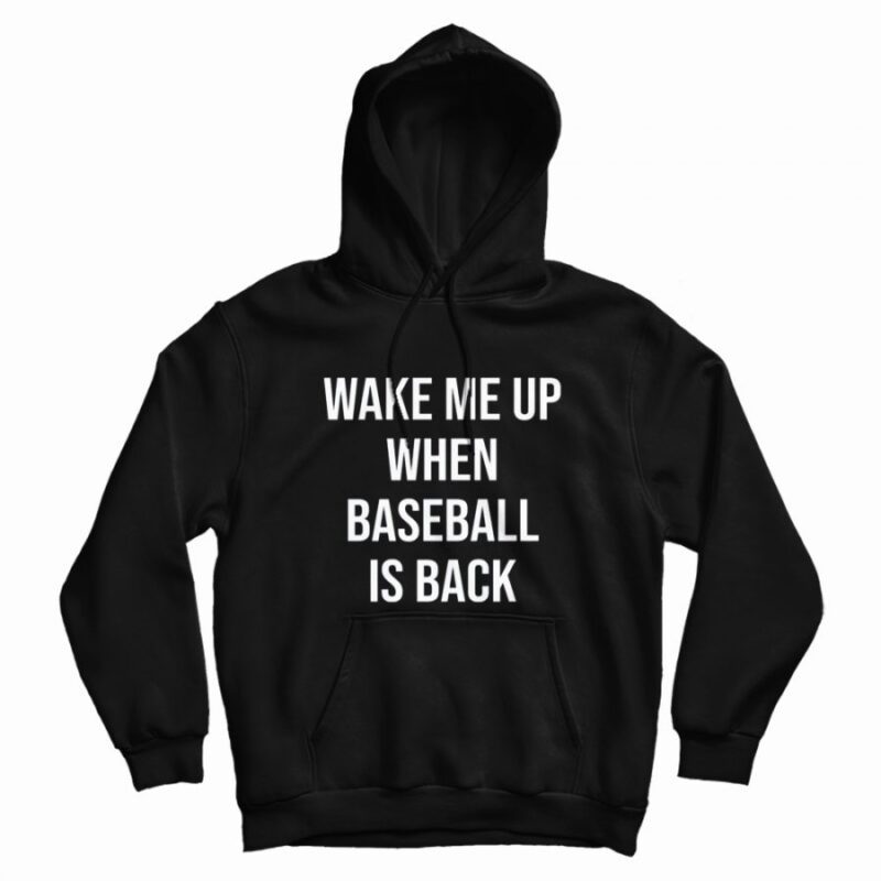 Wake Me Up When Baseball Is Back Hoodie Wake Me Up When Baseball Is Back Hoodie
