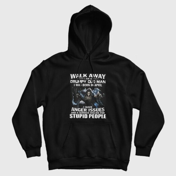 Walk Away I am Grumpy Old Man I Was Born In April Hoodie