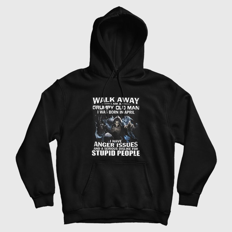 Walk Away I am Grumpy Old Man I Was Born In April Hoodie Walk Away I am Grumpy Old Man I Was Born In April Hoodie