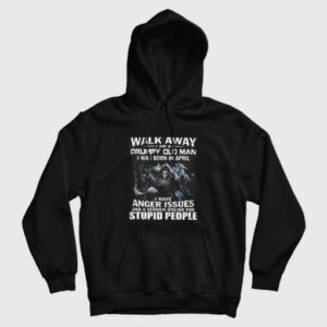 Walk Away I am Grumpy Old Man I Was Born In April Hoodie