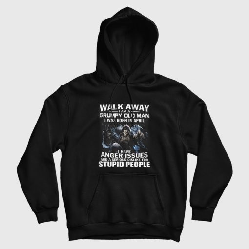 Walk Away I am Grumpy Old Man I Was Born In April Hoodie Walk Away I am Grumpy Old Man I Was Born In April Hoodie