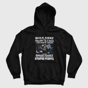 Walk Away I am Grumpy Old Man I Was Born In February Hoodie