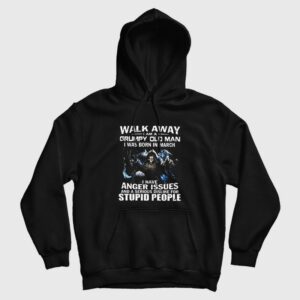 Walk Away I am Grumpy Old Man I Was Born In March Hoodie