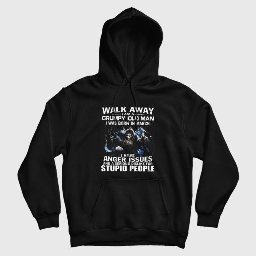 Walk Away I am Grumpy Old Man I Was Born In March Hoodie Walk Away I am Grumpy Old Man I Was Born In March Hoodie
