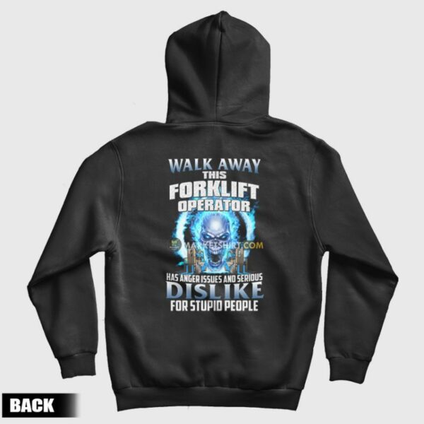 Walk Away This Forklift Operator Has Anger Issues and Serious Dislike For Stupid People Hoodie