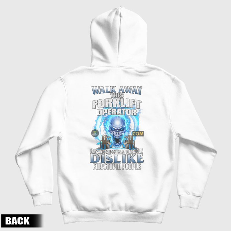 Walk Away This Forklift Operator Has Anger Issues and Serious Dislike For Stupid People Hoodie Walk Away This Forklift Operator Has Anger Issues and Serious Dislike For Stupid People Hoodie