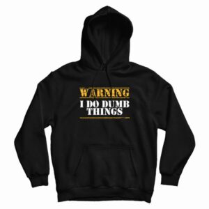 Warning I Do Dumb Things Funny Hoodie