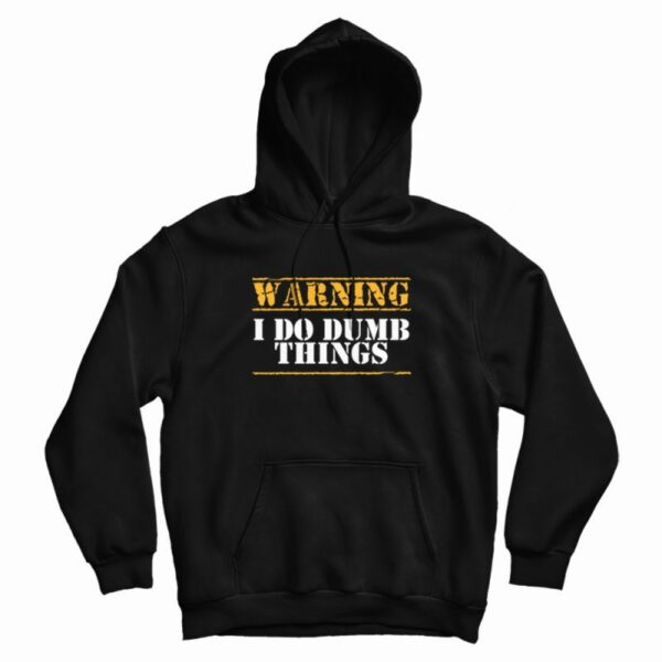 Warning I Do Dumb Things Funny Hoodie