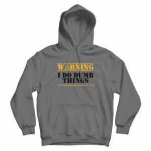 Warning I Do Dumb Things Funny Hoodie