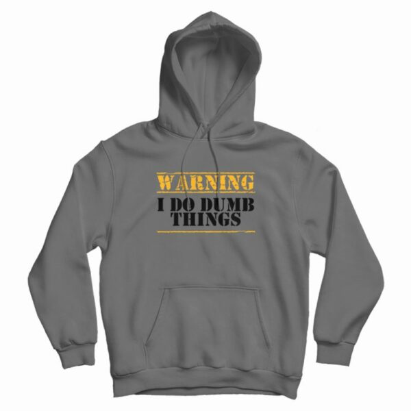 Warning I Do Dumb Things Funny Hoodie