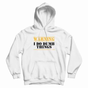 Warning I Do Dumb Things Funny Hoodie 3