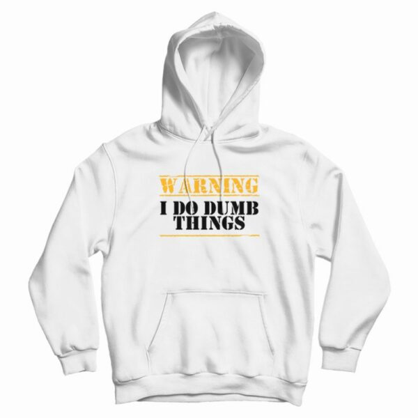 Warning I Do Dumb Things Funny Hoodie