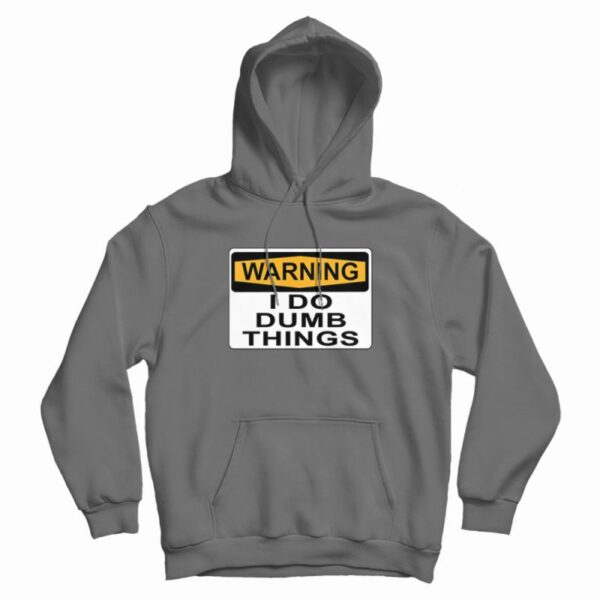Warning I Do Dumb Things Hoodie