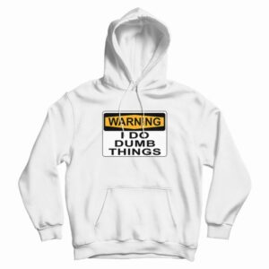 Warning I Do Dumb Things Hoodie