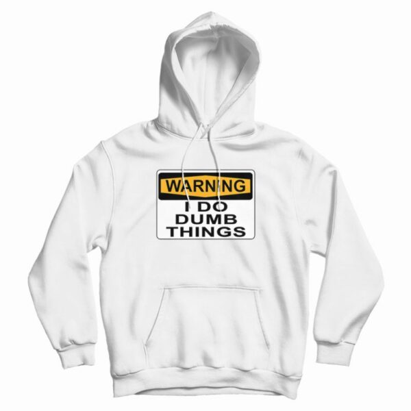 Warning I Do Dumb Things Hoodie