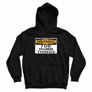 Warning I Do Dumb Things Hoodie 3