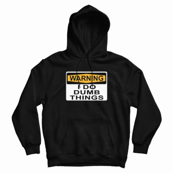 Warning I Do Dumb Things Hoodie