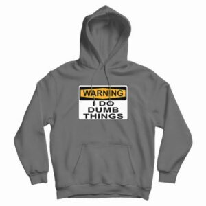 Warning I Do Dumb Things Hoodie 4
