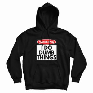 Warning I Do Dumb Things Sign Hoodie