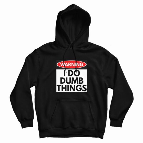 Warning I Do Dumb Things Sign Hoodie
